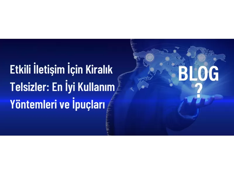 Kiralık Telsizler ile Etkili İletişim Sağlamanın Yolları | İpuçları ve Kullanım Rehberi