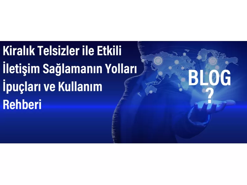 Kiralık Telsizler ile Etkili İletişim Sağlamanın Yolları | İpuçları ve Kullanım Rehberi