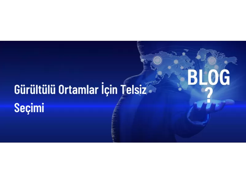Gürültülü Ortamlar İçin Telsiz Seçimi